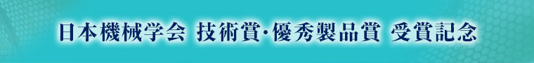 日本機械学会 技術賞・優秀製品賞 受賞記念